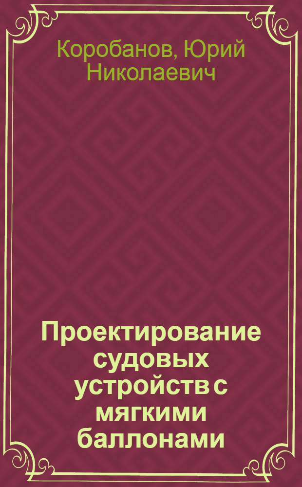 Проектирование судовых устройств с мягкими баллонами : Автореф. дис. на соиск. учен. степени канд. техн. наук : (05.08.03)