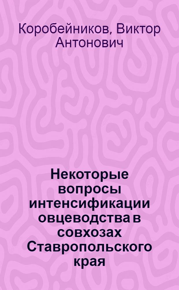 Некоторые вопросы интенсификации овцеводства в совхозах Ставропольского края : Автореф. дис. на соискание учен. степени канд. экон. наук