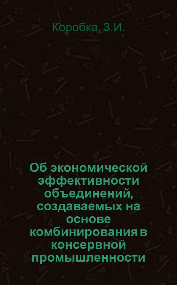 Об экономической эффективности объединений, создаваемых на основе комбинирования в консервной промышленности : Автореф. дис. на соискание учен. степени канд. экон. наук : (594)