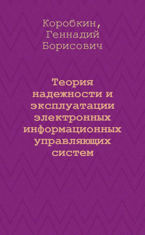 Теория надежности и эксплуатации электронных информационных управляющих систем : Учеб. пособие