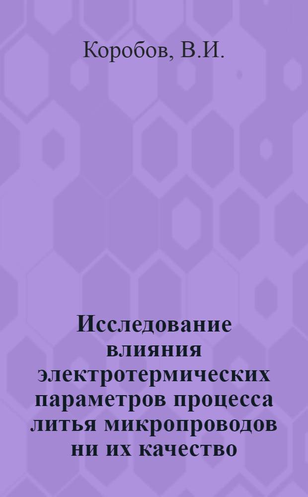 Исследование влияния электротермических параметров процесса литья микропроводов ни их качество : Автореф. дис. на соискание учен. степени канд. техн. наук