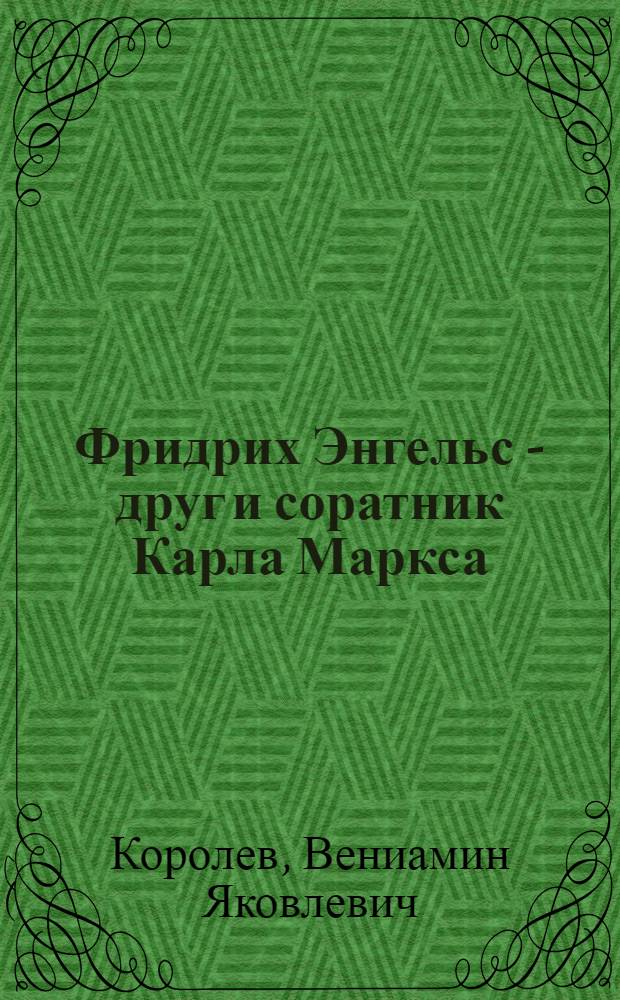 Фридрих Энгельс - друг и соратник Карла Маркса : (К 150-летию со дня рождения Ф. Энгельса)