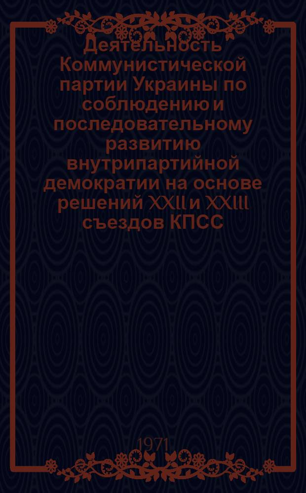 Деятельность Коммунистической партии Украины по соблюдению и последовательному развитию внутрипартийной демократии на основе решений XXII и XXIII съездов КПСС (1961-1970 годы) : (На материалах парторганизаций Закарпат., Ивано-Франков. и Черновиц. обл.) : Автореф. дис. на соискание учен. степени канд. ист. наук : (570)