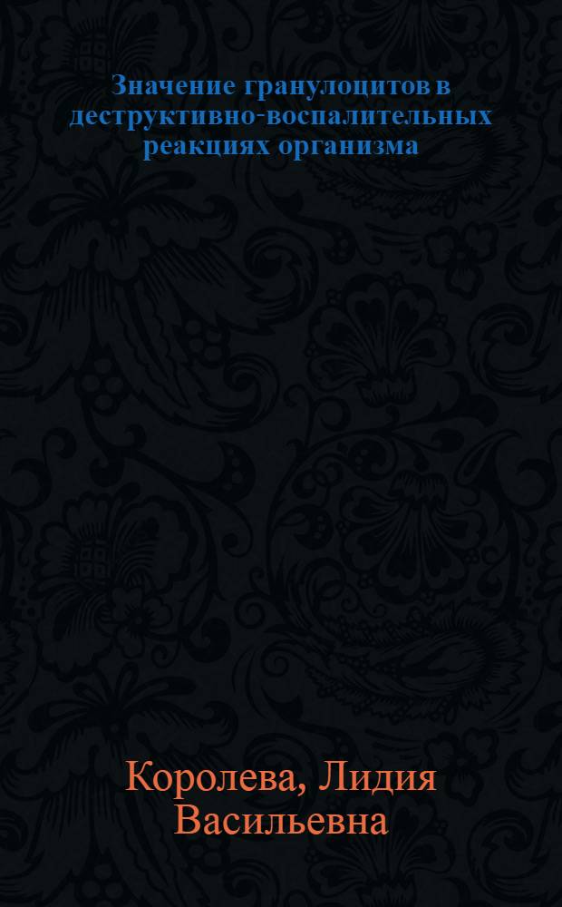 Значение гранулоцитов в деструктивно-воспалительных реакциях организма : Автореф. дис. на соиск. учен. степени д-ра биол. наук