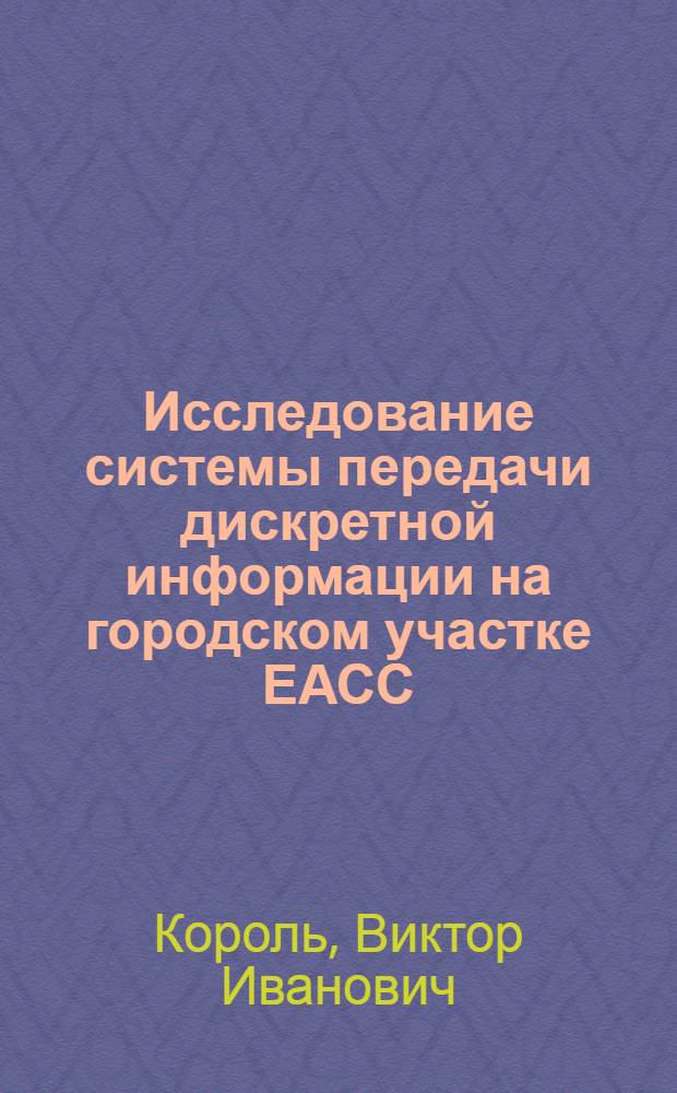 Исследование системы передачи дискретной информации на городском участке ЕАСС : Автореф. дис. на соиск. учен. степени канд. техн. наук : (05.22.15)