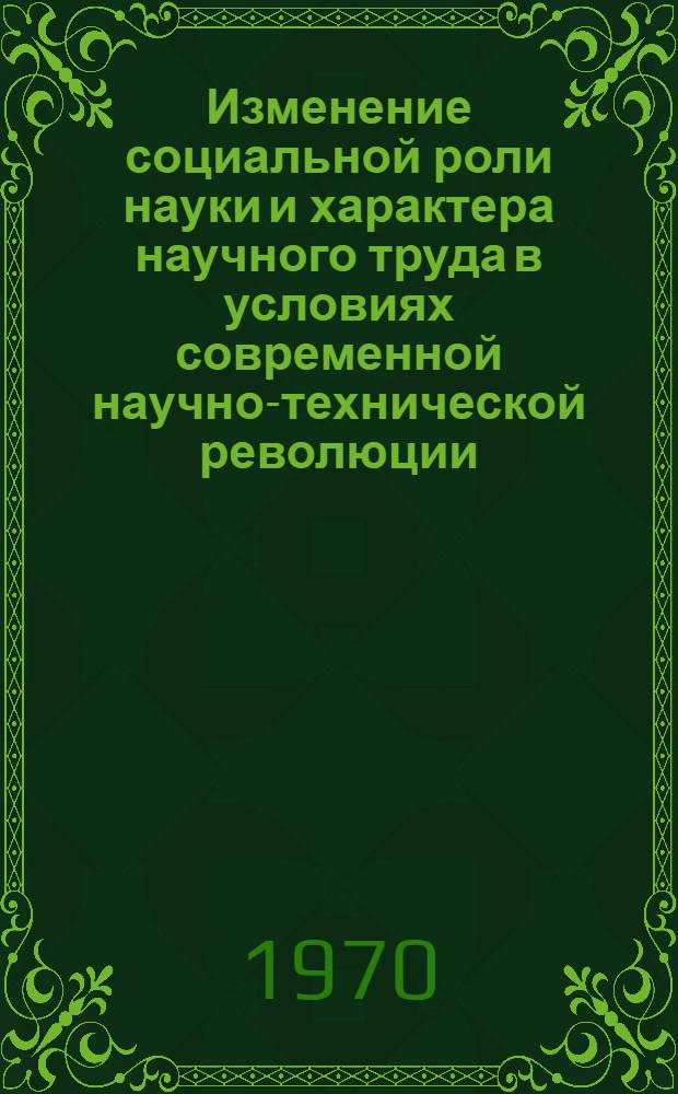 Изменение социальной роли науки и характера научного труда в условиях современной научно-технической революции : Автореф. дис. на соискание учен. степени канд. филос. наук : (620)