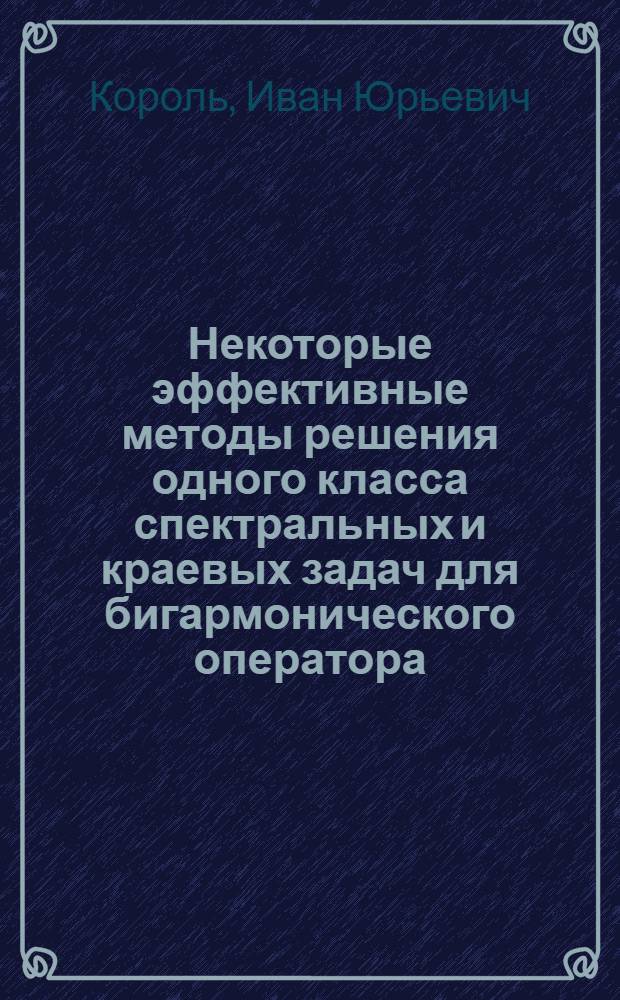 Некоторые эффективные методы решения одного класса спектральных и краевых задач для бигармонического оператора : Автореф. дис. на соиск. учен. степени канд. физ.-мат. наук : (01.01.07)