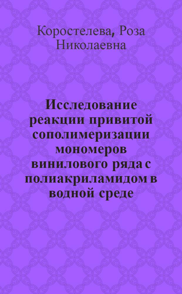 Исследование реакции привитой сополимеризации мономеров винилового ряда с полиакриламидом в водной среде : Автореф. дис. на соиск. учен. степени канд. хим. наук : (02.00.06)