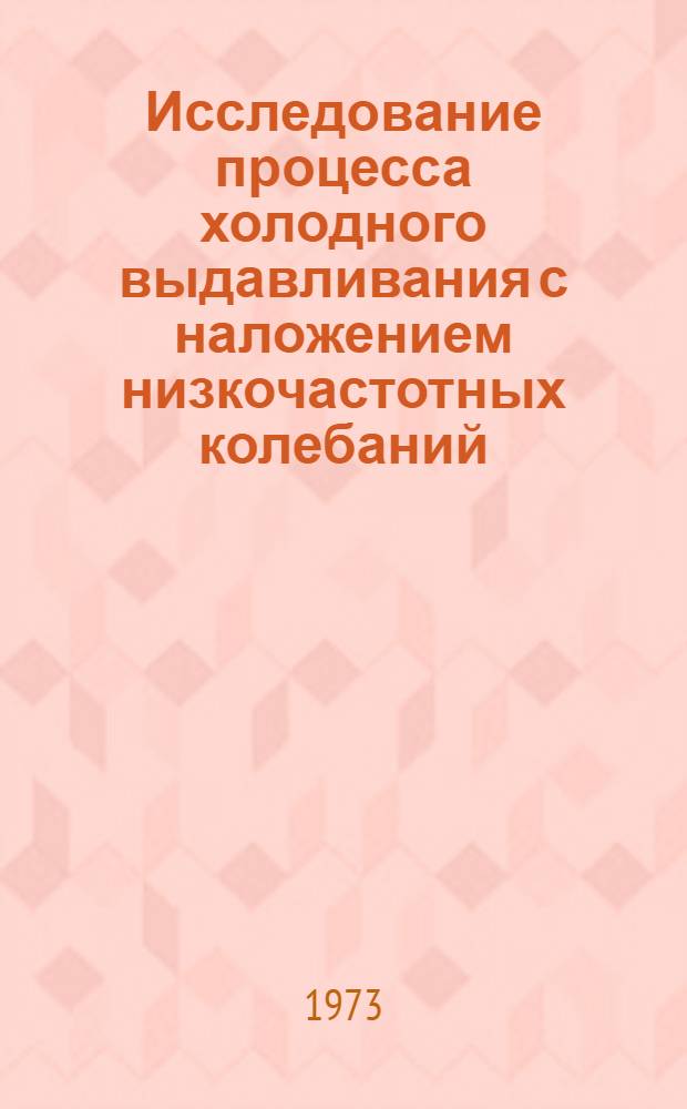 Исследование процесса холодного выдавливания с наложением низкочастотных колебаний : Автореф. дис. на соиск. учен. степени канд. техн. наук : (05.16.05)