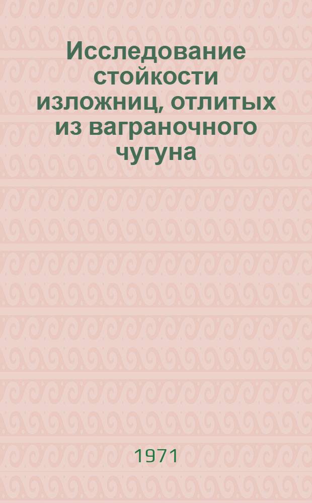 Исследование стойкости изложниц, отлитых из ваграночного чугуна : Автореф. дис. на соискание учен. степени канд. техн. наук : (323)