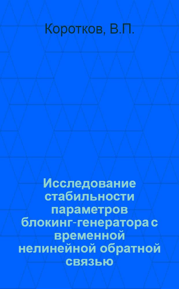 Исследование стабильности параметров блокинг-генератора с временной нелинейной обратной связью : Автореф. дис. на соискание учен. степени канд. техн. наук : (05.253)