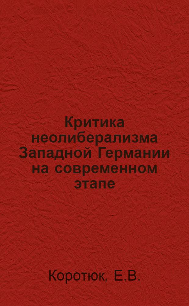 Критика неолиберализма Западной Германии на современном этапе : Автореф. дис. на соискание учен. степени канд. экон. наук : (590)