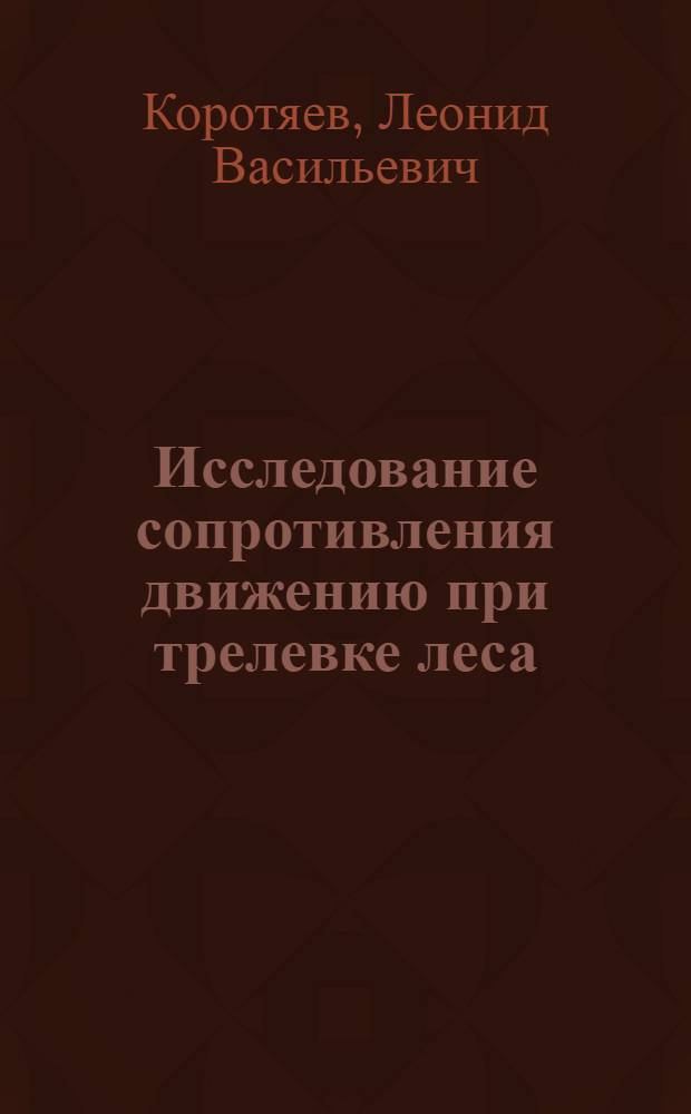 Исследование сопротивления движению при трелевке леса : Автореф. дис. на соискание учен. степени канд. техн. наук : (05.420)