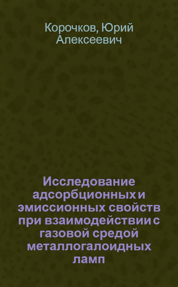 Исследование адсорбционных и эмиссионных свойств при взаимодействии с газовой средой металлогалоидных ламп : Автореф. дис. на соиск. учен. степени канд. техн. наук : (02.00.11)