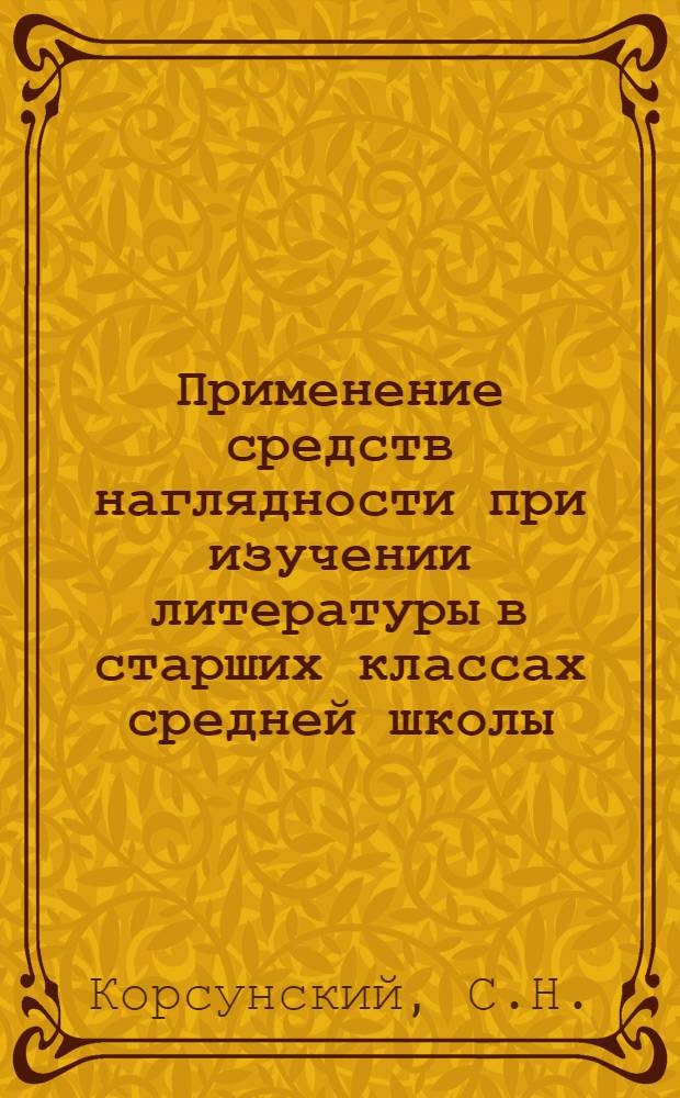 Применение средств наглядности при изучении литературы в старших классах средней школы : Автореф. дис. на соискание учен. степени канд. пед. наук : (13.731)