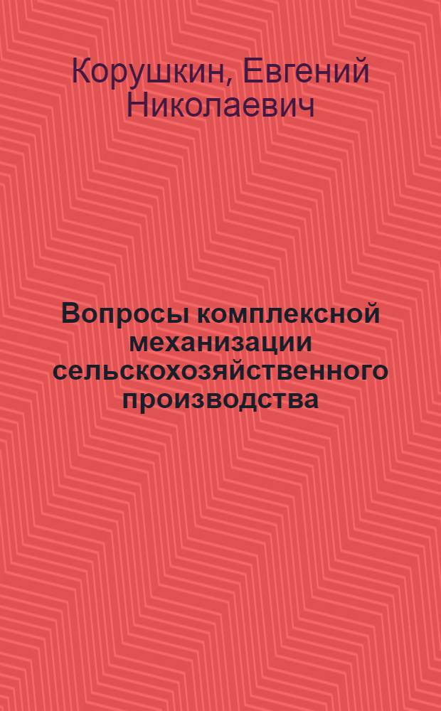 Вопросы комплексной механизации сельскохозяйственного производства : (Формирование инженера-механика) : Автореф. дис. на соискание учен. степени д-ра техн. наук : (05.410)