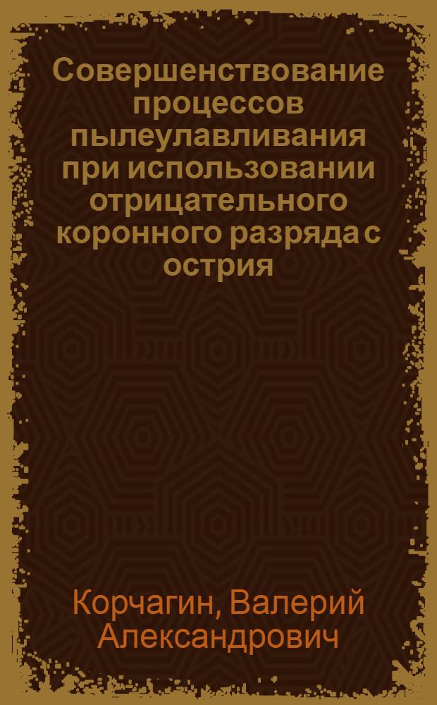Совершенствование процессов пылеулавливания при использовании отрицательного коронного разряда с острия : Автореф. дис. на соиск. учен. степени канд. техн. наук : (05.23.03)
