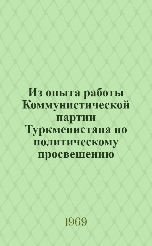 Из опыта работы Коммунистической партии Туркменистана по политическому просвещению (1956-1961 гг.) : Автореф. дис. на соискание учен. степени канд. ист. наук : (570)