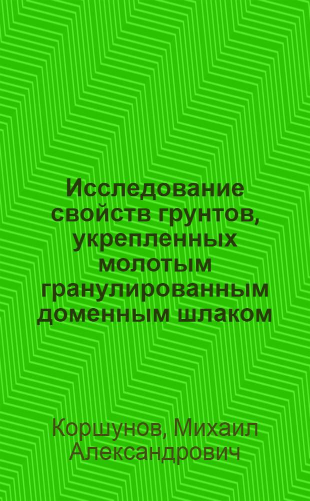 Исследование свойств грунтов, укрепленных молотым гранулированным доменным шлаком : Автореф. дис. на соискание учен. степени канд. техн. наук : (484)