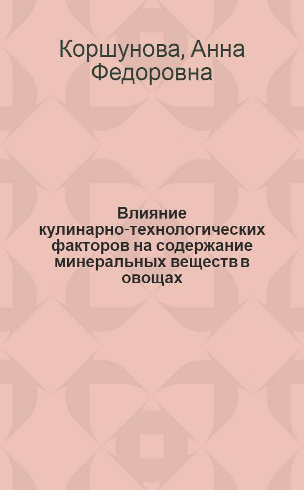 Влияние кулинарно-технологических факторов на содержание минеральных веществ в овощах : Автореф. дис. на соиск. учен. степени канд. техн. наук : (05.18.16)