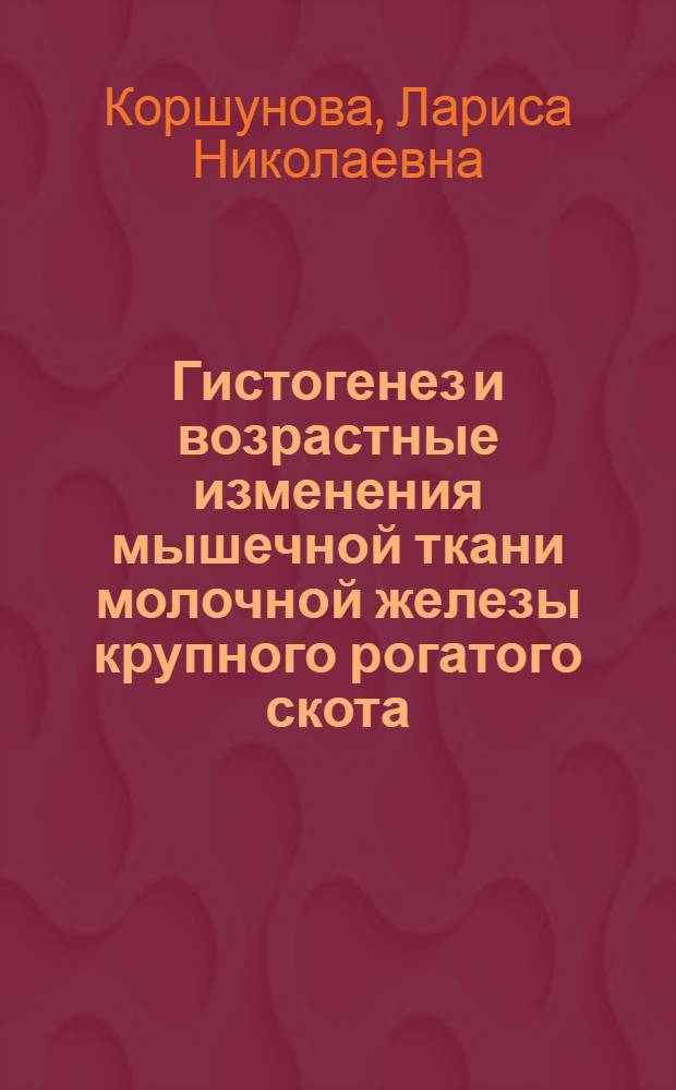 Гистогенез и возрастные изменения мышечной ткани молочной железы крупного рогатого скота : Автореф. дис. на соискание учен. степени канд. вет. наук : (099)