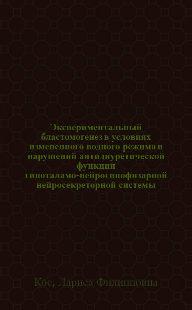 Экспериментальный бластомогенез в условиях измененного водного режима и нарушений антидиуретической функции гипоталамо-нейрогипофизарной нейросекреторной системы : Автореф. дис. на соиск. учен. степени канд. биол. наук : (14.00.23)