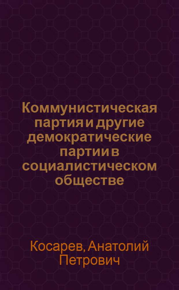Коммунистическая партия и другие демократические партии в социалистическом обществе : (На опыте Нар. Республики Болгарии) : Автореф. дис. на соискание учен. степени канд. филос. наук : (621)