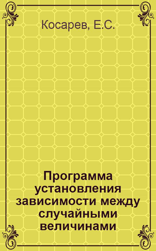 Программа установления зависимости между случайными величинами : (Подбор и решение уравнений регрессии)