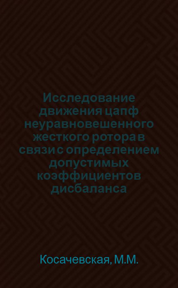 Исследование движения цапф неуравновешенного жесткого ротора в связи с определением допустимых коэффициентов дисбаланса : Автореф. дис. на соискание учен. степени канд. техн. наук : (01.021)