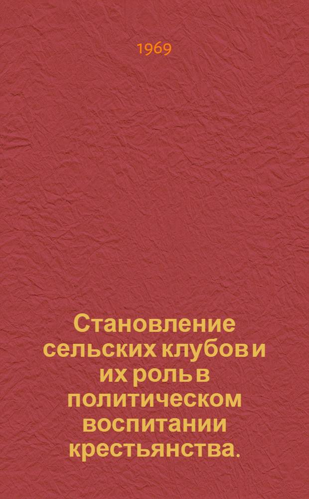 Становление сельских клубов и их роль в политическом воспитании крестьянства. (Октябрь 1917-1920 гг., на материалах Северо-Запада РСФСР) : Автореф. дис. на соискание учен. степени канд. пед. наук : (737)