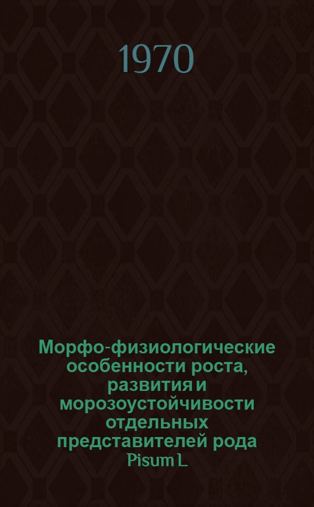 Морфо-физиологические особенности роста, развития и морозоустойчивости отдельных представителей рода Pisum L. : Автореф. дис. на соискание учен. степени канд. биол. наук : (03.101)