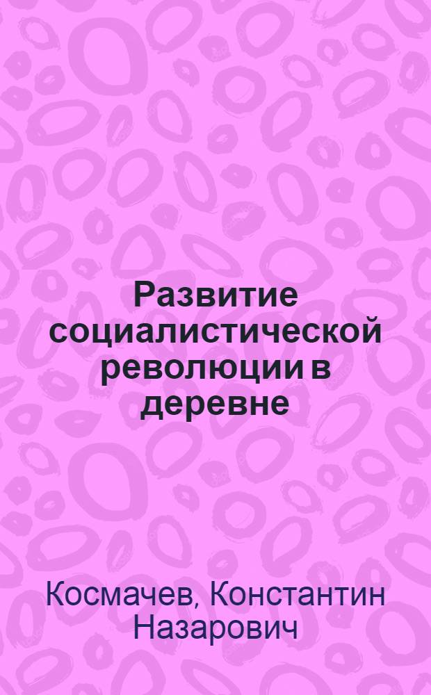 Развитие социалистической революции в деревне : (На материалах зап. и сев.-зап. губерний России) : Автореф. дис. на соискание учен. степени д-ра ист. наук : (571)