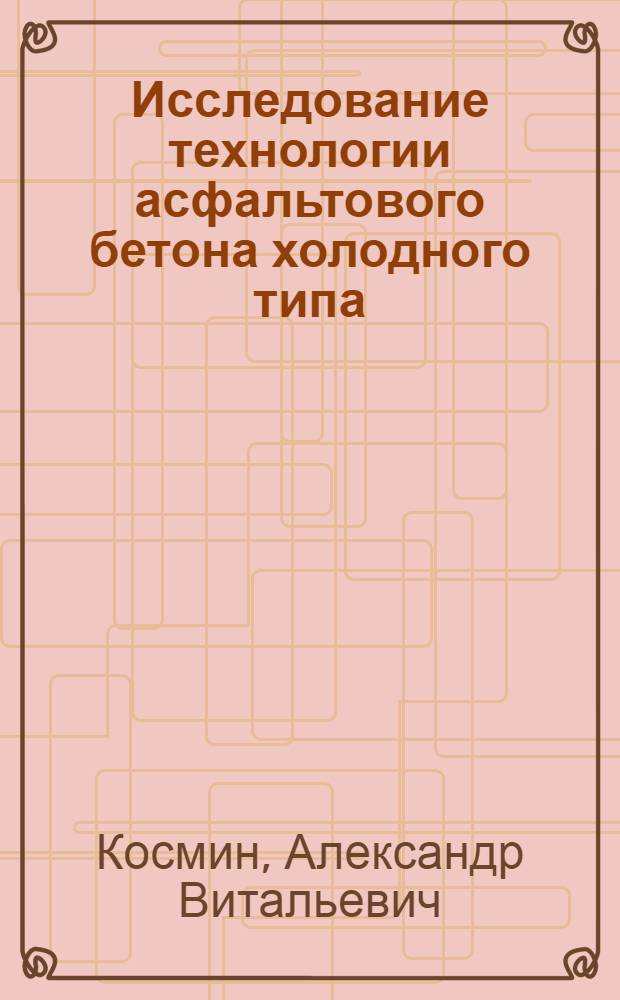 Исследование технологии асфальтового бетона холодного типа : Автореф. дис. на соискание учен. степени канд. техн. наук : (05.484)