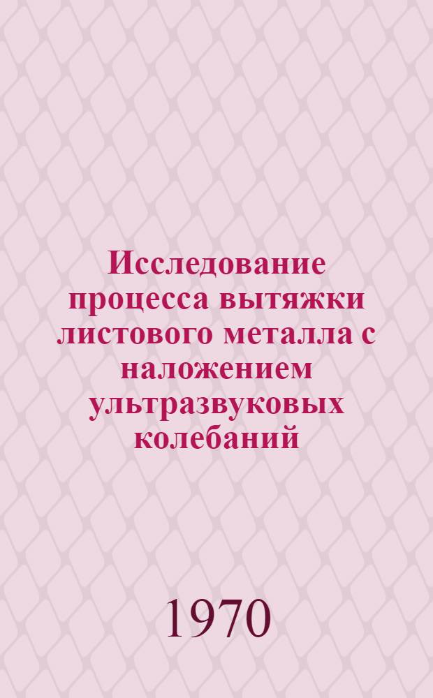 Исследование процесса вытяжки листового металла с наложением ультразвуковых колебаний : Автореф. дис. на соискание учен. степени канд. техн. наук : (324)