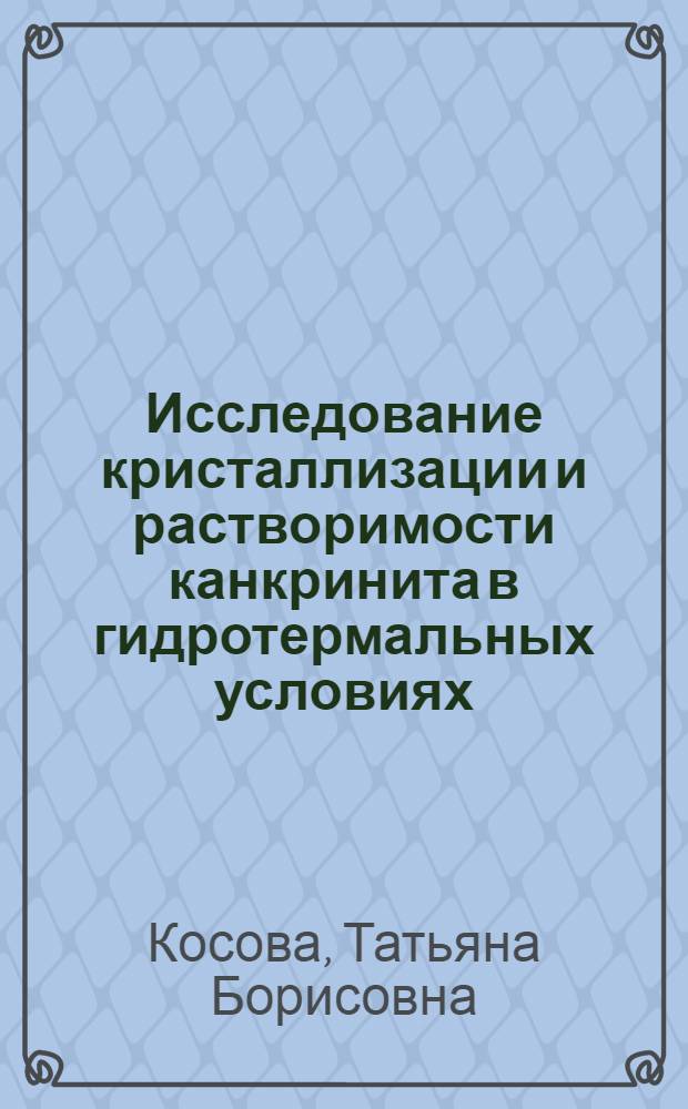 Исследование кристаллизации и растворимости канкринита в гидротермальных условиях : Автореф. дис. на соиск. учен. степени канд. геол.-минерал. наук : (01.04.18)