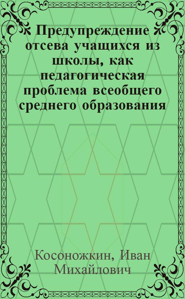 Предупреждение отсева учащихся из школы, как педагогическая проблема всеобщего среднего образования : Автореф. дис. на соиск. учен. степени канд. пед. наук : (13.00.01)