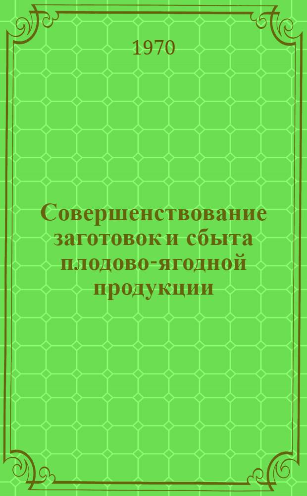 Совершенствование заготовок и сбыта плодово-ягодной продукции : (На примере УССР) : Автореф. дис. на соискание учен. степени канд. экон. наук : (08.594)