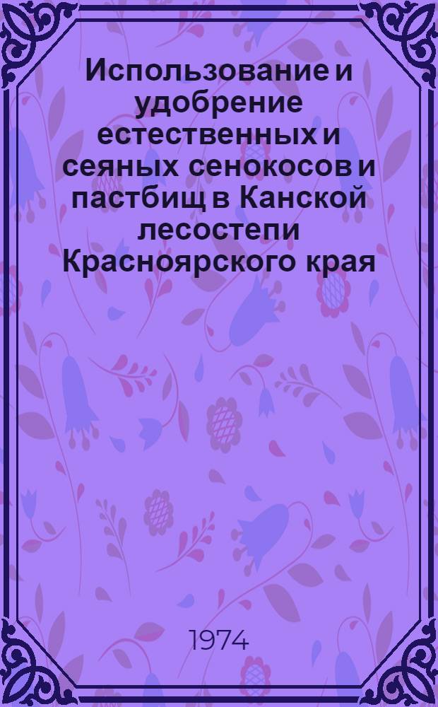 Использование и удобрение естественных и сеяных сенокосов и пастбищ в Канской лесостепи Красноярского края : Автореф. дис. на соиск. учен. степени канд. с.-х. наук : (06.01.12)