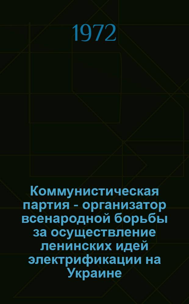 Коммунистическая партия - организатор всенародной борьбы за осуществление ленинских идей электрификации на Украине (1945-1965 гг.) : Автореф. дис. на соиск. учен. степени д-ра ист. наук : (570)
