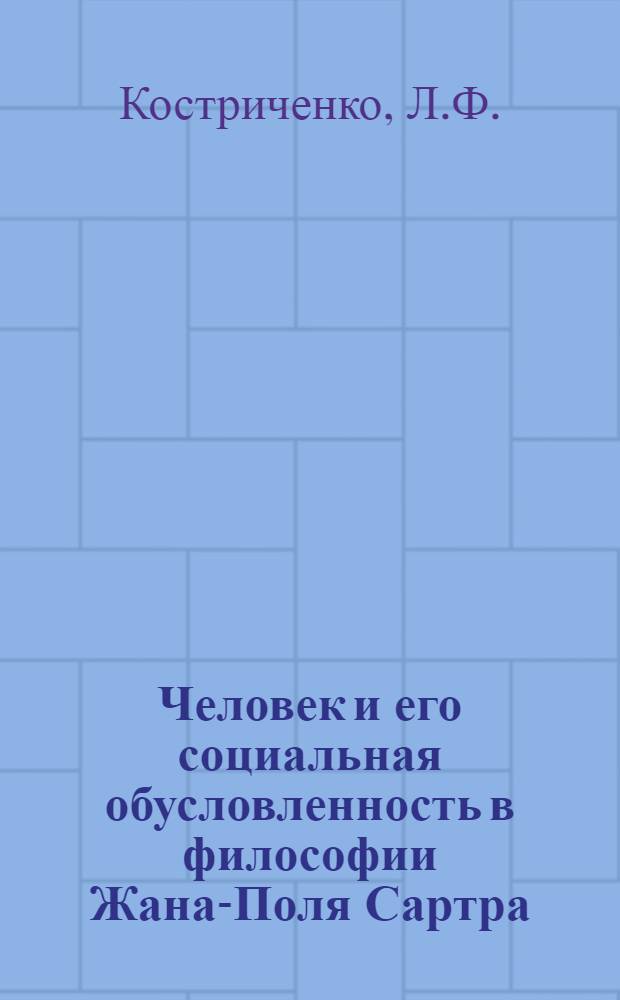 Человек и его социальная обусловленность в философии Жана-Поля Сартра : Автореф. дис. на соискание учен. степени канд. филос. наук : (622)