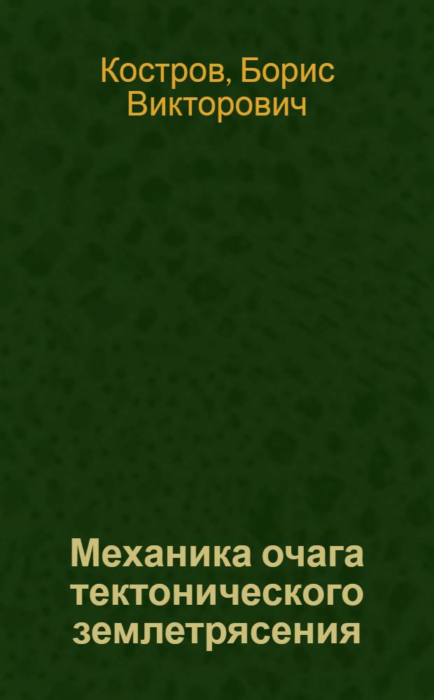 Механика очага тектонического землетрясения : Автореф. дис. на соиск. учен. степени д-ра физ.-мат. наук : (01.04.12)