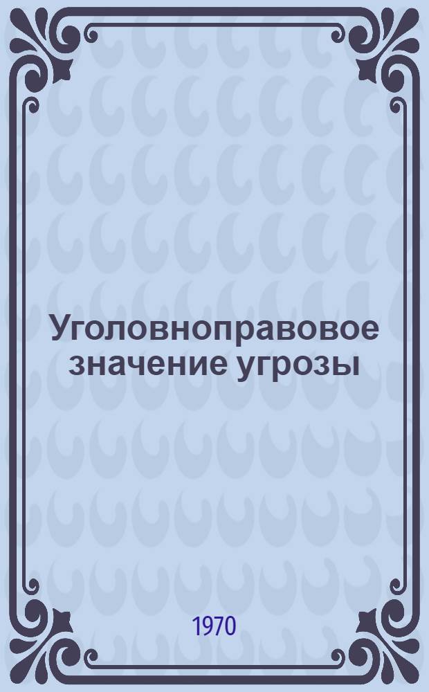Уголовноправовое значение угрозы : Автореф. дис. на соискание учен. степени канд. юрид. наук : (715)