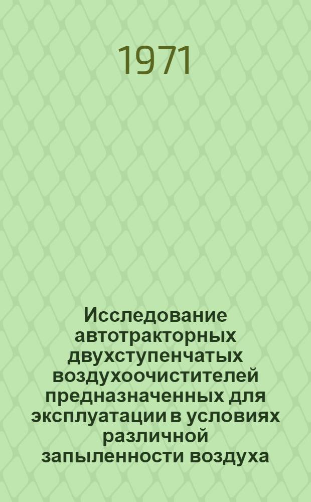 Исследование автотракторных двухступенчатых воздухоочистителей предназначенных для эксплуатации в условиях различной запыленности воздуха : Автореф. дис. на соискание учен. степени канд. техн. наук : (412)