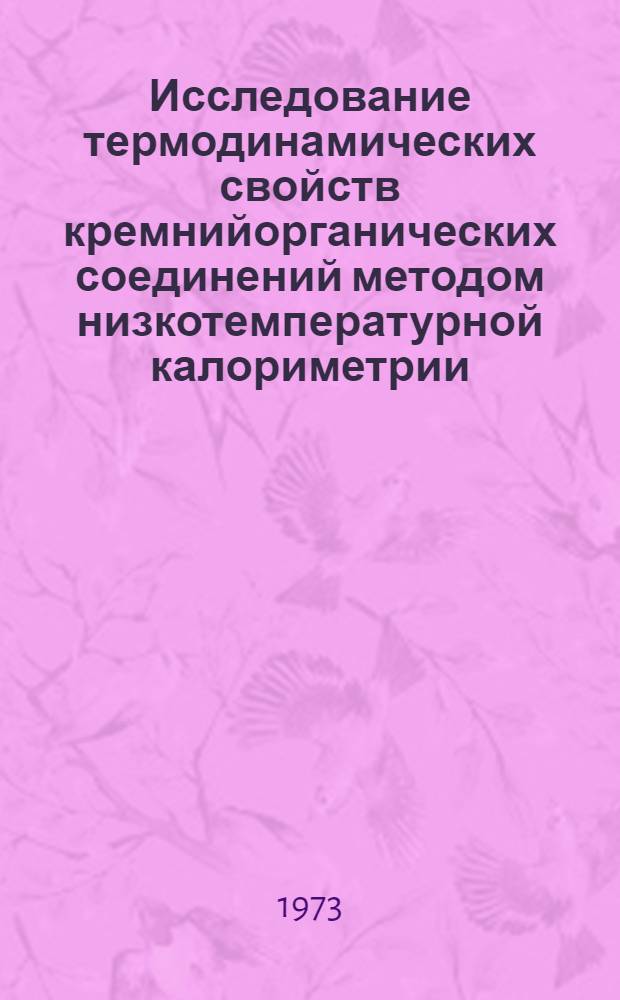 Исследование термодинамических свойств кремнийорганических соединений методом низкотемпературной калориметрии : Автореф. дис. на соиск. учен. степени д-ра хим. наук : (02.00.04)