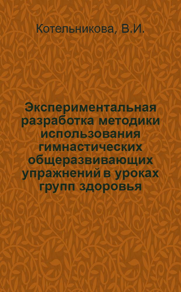 Экспериментальная разработка методики использования гимнастических общеразвивающих упражнений в уроках групп здоровья : Автореф. дис. на соискание учен. степени канд. пед. наук : (734)