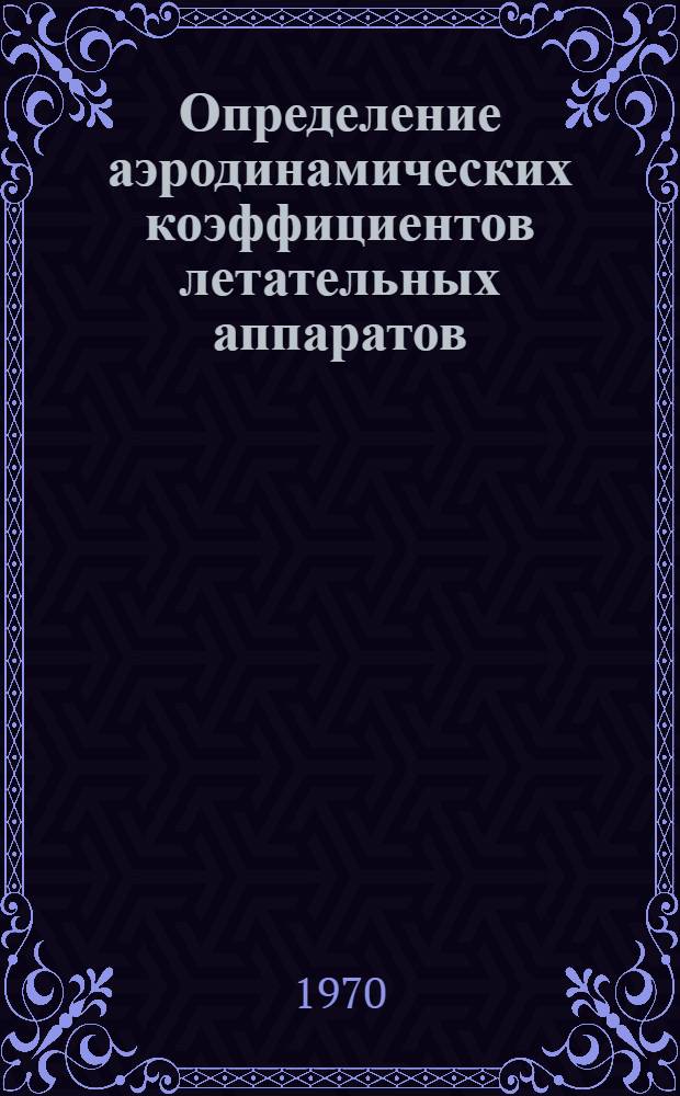 Определение аэродинамических коэффициентов летательных аппаратов : (Метод. письмо)