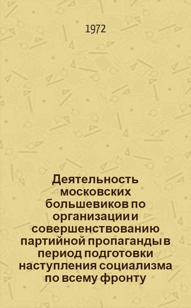 Деятельность московских большевиков по организации и совершенствованию партийной пропаганды в период подготовки наступления социализма по всему фронту (1926-1929 гг.) : Автореф. дис. на соискание учен. степени канд. ист. наук : (570)