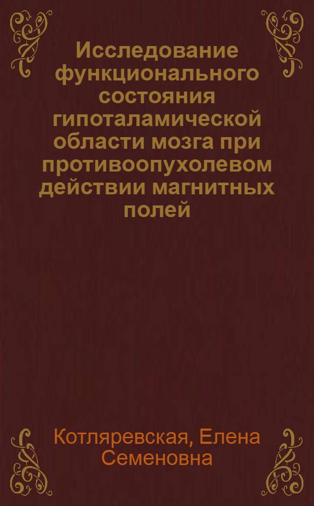 Исследование функционального состояния гипоталамической области мозга при противоопухолевом действии магнитных полей : Автореф. дис. на соиск. учен. степени канд. биол. наук : (03.00.13)