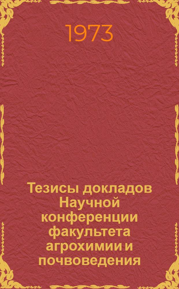 Тезисы докладов Научной конференции [факультета агрохимии и почвоведения]