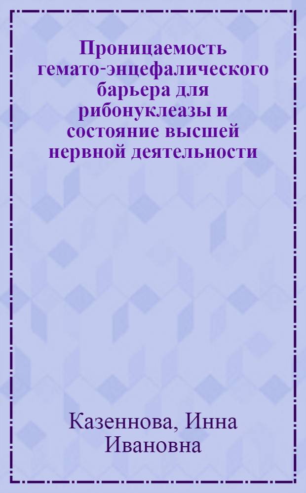 Проницаемость гемато-энцефалического барьера для рибонуклеазы и состояние высшей нервной деятельности : Автореф. дис. на соиск. учен. степени канд. биол. наук : (03.00.13)